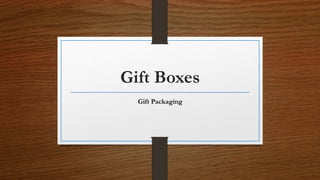 Gift Boxes
Gift Packaging
 