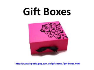 Gift Boxes
http://www.lcpackaging.com.au/gift-boxes/gift-boxes.html
 
