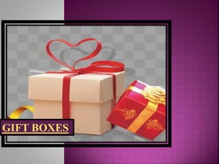 GIFT BOXES
 