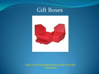 Gift Boxes




http://www.lcpackaging.com.au/gift-boxes/gift-
                 boxes.html
 
