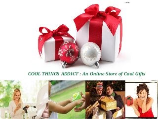   COOL THINGS ADDICT : An Online Store of Cool Gifts
 