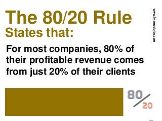 The 80/20 Rule
States that:
For most companies, 80% of
their profitable revenue comes
from just 20% of their clients
www.fmemodules.com
 