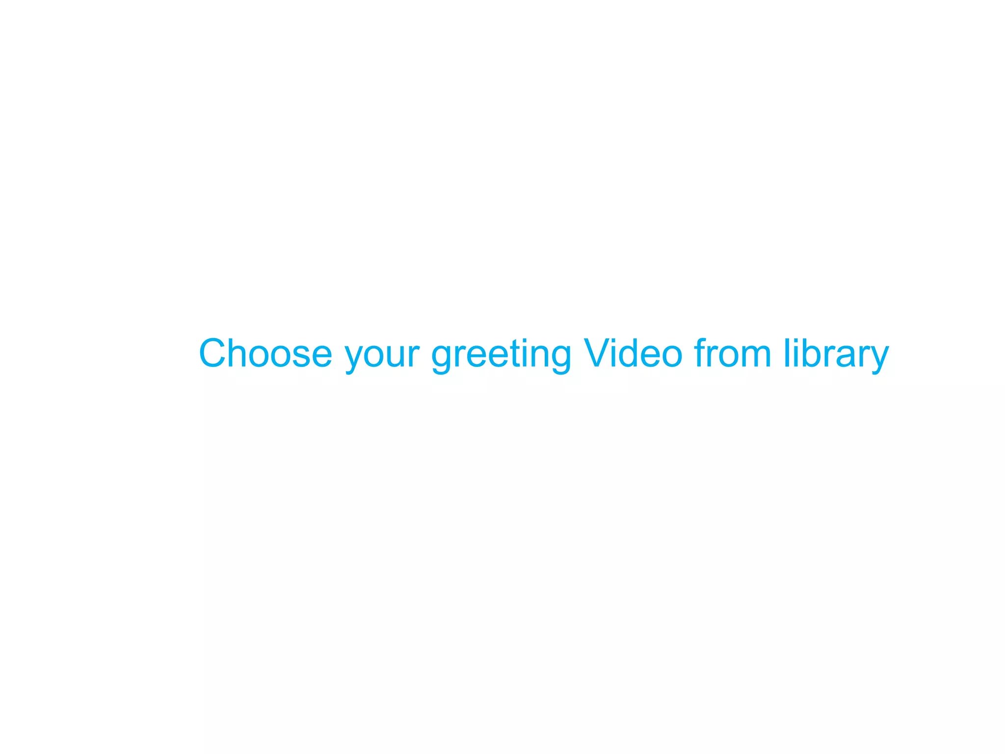 Choose your greeting Video from library  