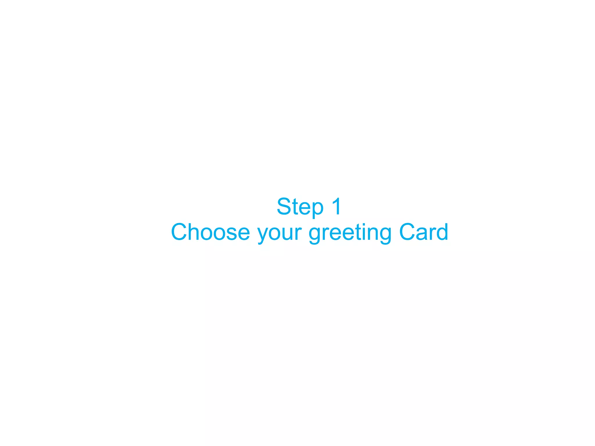 Step 1 
Choose your greeting Card  