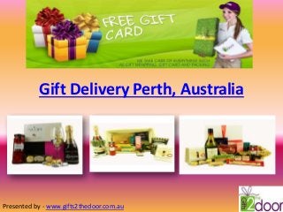 Gift Delivery Perth, Australia
Presented by - www.gifts2thedoor.com.au
 