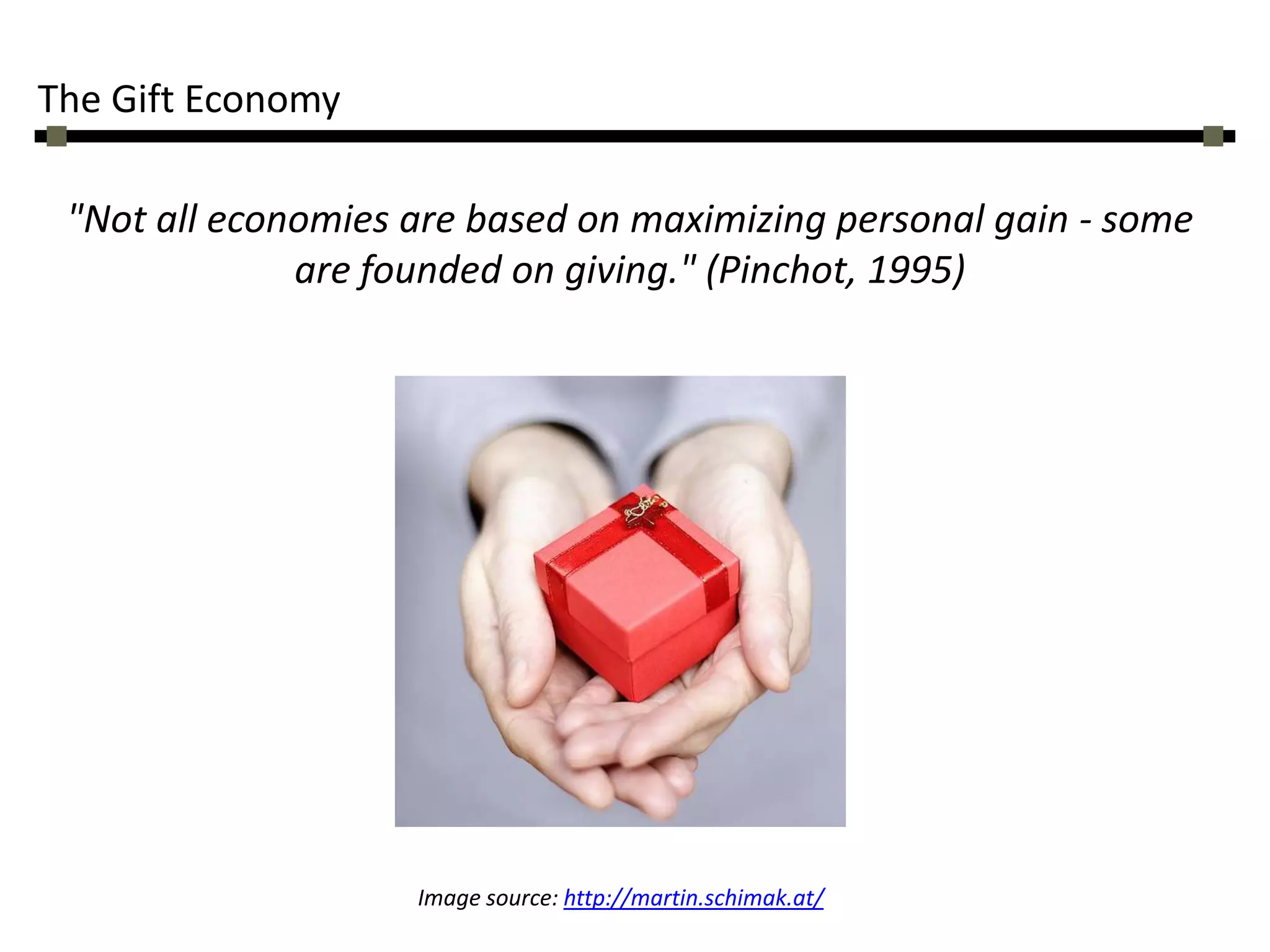 The Gift Economy"Not all economies are based on maximizing personal gain - some are founded on giving." (Pinchot, 1995)Image source: http://martin.schimak.at/