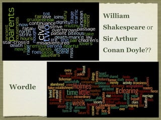 William
         Shakespeare or
         Sir Arthur
         Conan Doyle??




Wordle
 