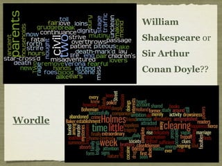 William
         Shakespeare or
         Sir Arthur
         Conan Doyle??




Wordle
 