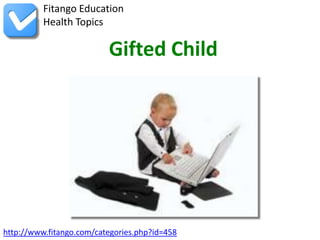 http://www.fitango.com/categories.php?id=458
Fitango Education
Health Topics
Gifted Child
 