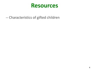 4
Resources
-- Characteristics of gifted children
 