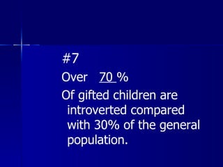 #7 Over  70  % Of gifted children are introverted compared with 30% of the general population. 