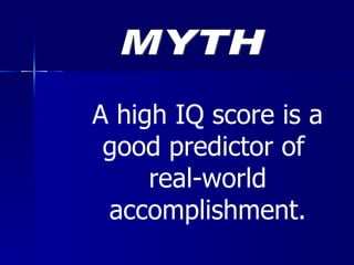 A high IQ score is a good predictor of  real-world accomplishment. MYTH 