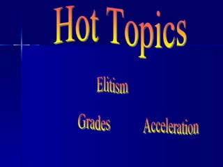 Hot Topics Grades Elitism Acceleration 