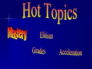Hot Topics Grades Elitism Acceleration Mastery  