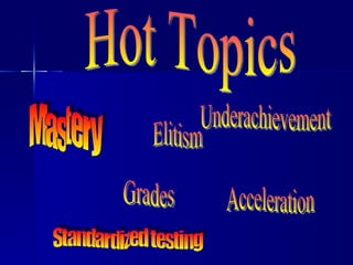 Hot Topics Grades Elitism Acceleration Mastery  Standardized testing Underachievement 