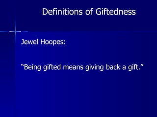Definitions of Giftedness Jewel Hoopes: “ Being gifted means giving back a gift.” 