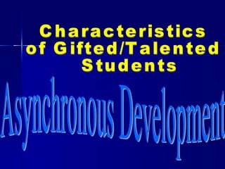 Asynchronous Development Characteristics  of Gifted/Talented Students 