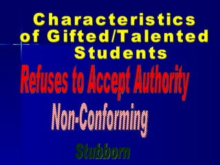 Refuses to Accept Authority Non-Conforming Stubborn Characteristics  of Gifted/Talented Students 