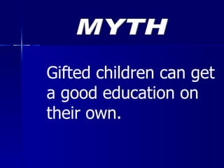 Gifted children can get a good education on their own. MYTH 