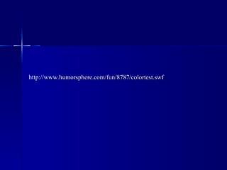 http:// www.humorsphere.com/fun/8787/colortest.swf 