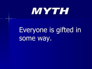 Everyone is gifted in some way. MYTH 