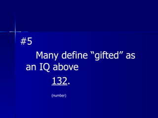 #5 Many define “gifted” as an IQ above 132 . (number) 