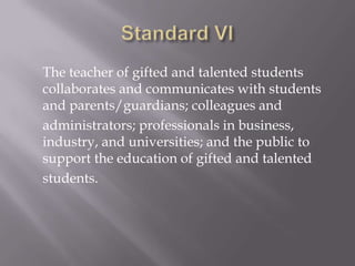 The program will be evaluated on  the effectiveness of the new G/T program and will recommend changes.Texas Regulations	The Texas SBEC has listed and explained seven standards that a gifted and talented teacher should prepare for and fulfill: