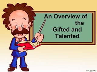 An Overview of  the Gifted and Talented 