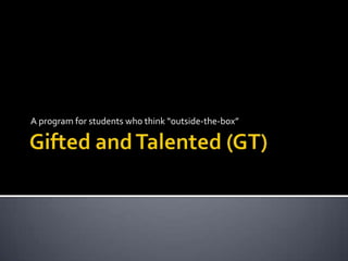 Gifted and Talented (GT) A program for students who think “outside-the-box” 