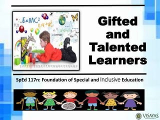 Gifted
and
Talented
Learners
SpEd 117n: Foundation of Special and Inclusive Education
 