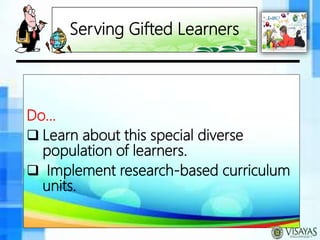 Serving Gifted Learners
Do…
 Learn about this special diverse
population of learners.
 Implement research-based curriculum
units.
 