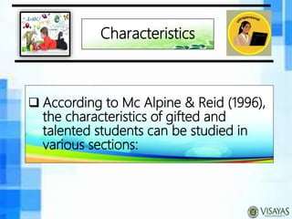 Characteristics
 According to Mc Alpine & Reid (1996),
the characteristics of gifted and
talented students can be studied in
various sections:
 