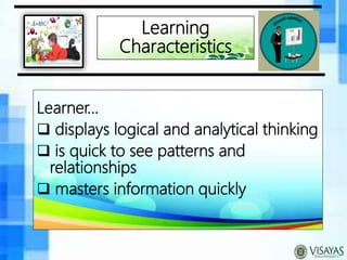 Learning
Characteristics
Learner…
 displays logical and analytical thinking
 is quick to see patterns and
relationships
 masters information quickly
 