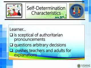 Learner…
 is sceptical of authoritarian
pronouncements
 questions arbitrary decisions
 pushes teachers and adults for
explanations
Self-Determination
Characteristics
 