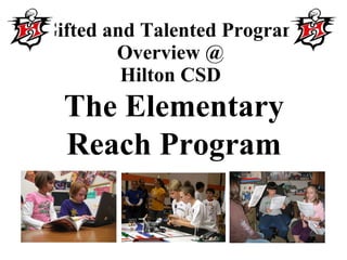 Gifted and Talented Program Overview @ Hilton CSD The Elementary Reach Program 