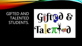 GIFTED AND
TALENTED
STUDENTS.
 