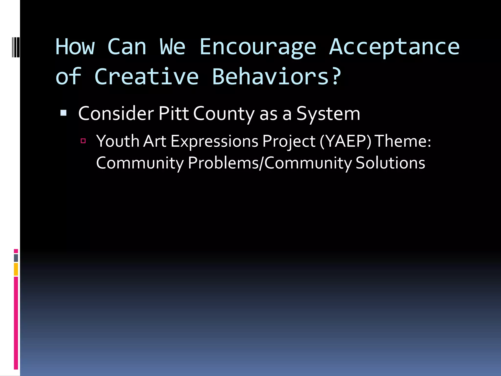 How Can We Encourage Acceptance of Creative Behaviors?Consider Pitt County as a SystemYouth Art Expressions Project (YAEP) Theme: Community Problems/Community Solutions