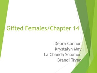Gifted Females/Chapter 14
Debra Cannon
Krystalyn May
La Chanda Solomon
Brandi Tryan
 