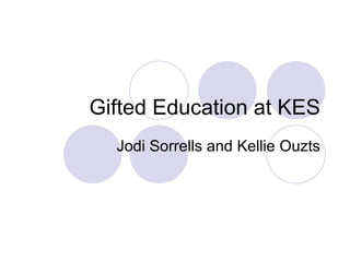 Gifted Education at KES Jodi Sorrells and Kellie Ouzts 