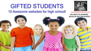 10 Awesome Websites for Gifted Students!
The Gifted Child www.drlakshmisharma.com
NO LIMITS TO LEARNING!
BELIEVE & YOU CAN ACHIEVE!
Dr Lakshmi Sharma Workshop on Giftedness Part 7
 