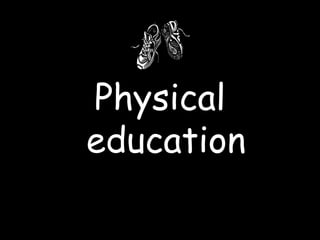 Physical
education
 