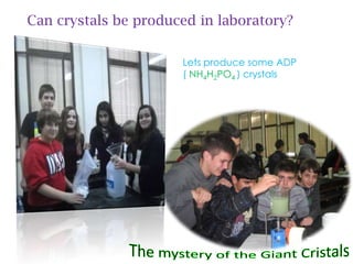 Can crystals be produced in laboratory?

                      Lets produce some ADP
                      ( NH4H2PO4 ) crystals
 