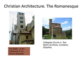 Christian Architecture. The Romanesque




                      Collegiate Church in San
                      Martín de Elines, Cantabria
                      (España).
  The Belfry of the
  Cathedral of Vic.
  Osona (España)
 