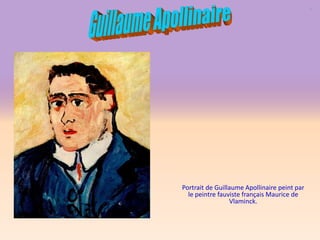 Portrait de Guillaume Apollinaire peint par
  le peintre fauviste français Maurice de
                 Vlaminck.
 