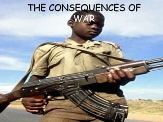 THE CONSEQUENCES OF
        WAR
 