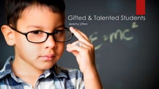Gifted & Talented Students
Jeremy Litton
 