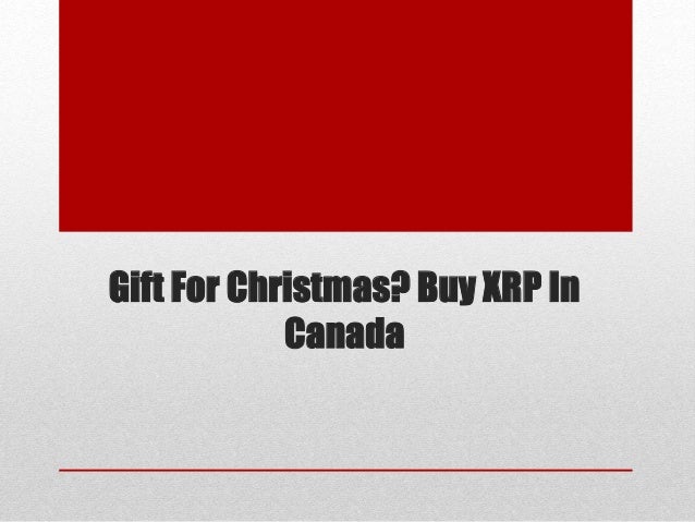 Gift For Christmas? Buy XRP In
Canada
 