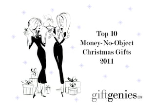 Top 10
Money-No-Object
Christmas Gifts
     2011
 