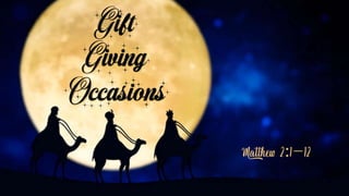Gift
Giving
Occasions
Matthew 2:1–12
 