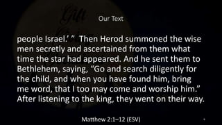 Our Text
people Israel.’ ” Then Herod summoned the wise
men secretly and ascertained from them what
time the star had appe...